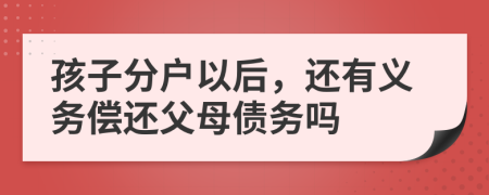 孩子分户以后，还有义务偿还父母债务吗