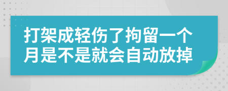 打架成轻伤了拘留一个月是不是就会自动放掉