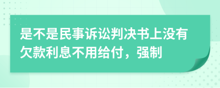 是不是民事诉讼判决书上没有欠款利息不用给付，强制