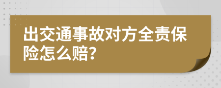 出交通事故对方全责保险怎么赔？