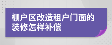 棚户区改造租户门面的装修怎样补偿