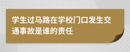 学生过马路在学校门口发生交通事故是谁的责任