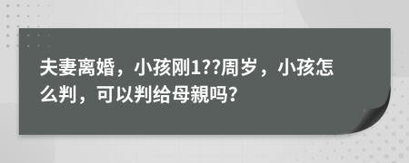 夫妻离婚，小孩刚1??周岁，小孩怎么判，可以判给母親吗？