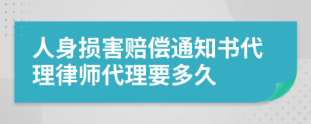 人身损害赔偿通知书代理律师代理要多久