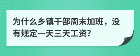 为什么乡镇干部周末加班，没有规定一天三天工资？