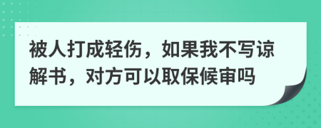 被人打成轻伤，如果我不写谅解书，对方可以取保候审吗