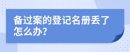 备过案的登记名册丢了怎么办？