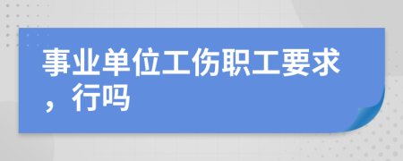 事业单位工伤职工要求，行吗