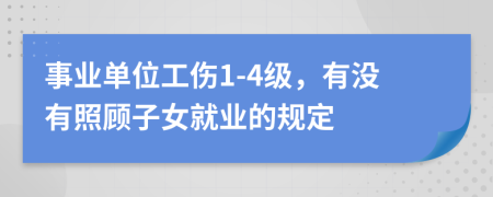 事业单位工伤1-4级，有没有照顾子女就业的规定