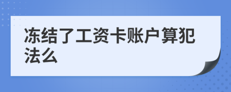 冻结了工资卡账户算犯法么