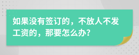 如果没有签订的，不放人不发工资的，那要怎么办？