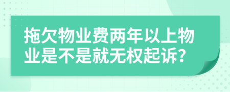 拖欠物业费两年以上物业是不是就无权起诉？