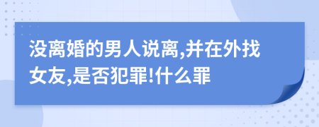 没离婚的男人说离,并在外找女友,是否犯罪!什么罪