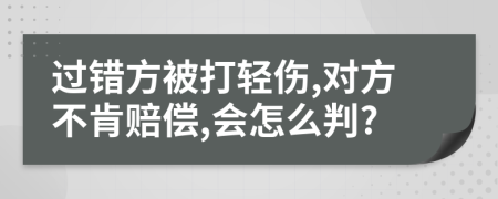 过错方被打轻伤,对方不肯赔偿,会怎么判?