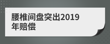 腰椎间盘突出2019年赔偿