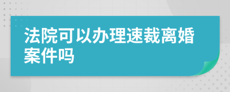 法院可以办理速裁离婚案件吗