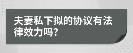 夫妻私下拟的协议有法律效力吗？