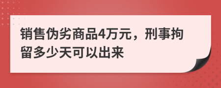 销售伪劣商品4万元，刑事拘留多少天可以出来