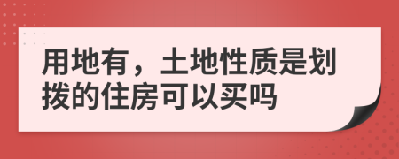 用地有，土地性质是划拨的住房可以买吗