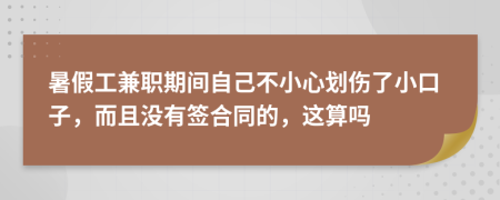 暑假工兼职期间自己不小心划伤了小口子，而且没有签合同的，这算吗