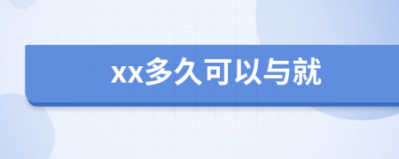 xx多久可以与就
