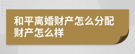和平离婚财产怎么分配财产怎么样
