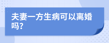 夫妻一方生病可以离婚吗？