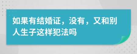 如果有结婚证，没有，又和别人生子这样犯法吗