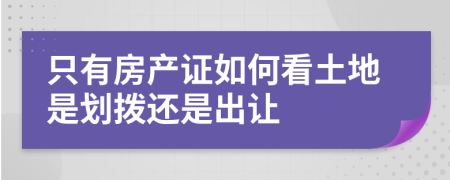 只有房产证如何看土地是划拨还是出让