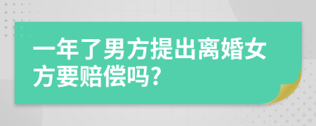 一年了男方提出离婚女方要赔偿吗?