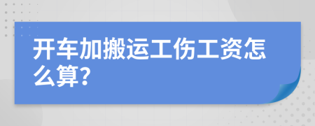 开车加搬运工伤工资怎么算？