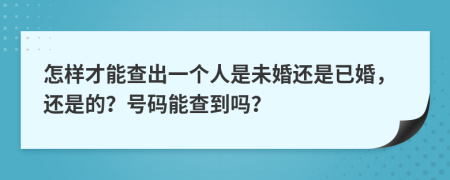 怎样才能查出一个人是未婚还是已婚，还是的？号码能查到吗？