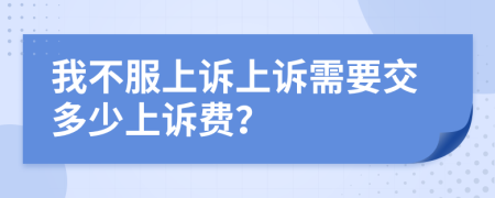 我不服上诉上诉需要交多少上诉费？