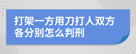 打架一方用刀打人双方各分别怎么判刑