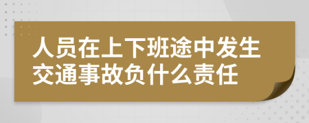 人员在上下班途中发生交通事故负什么责任