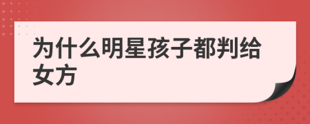 为什么明星孩子都判给女方