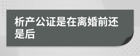 析产公证是在离婚前还是后