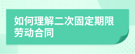 如何理解二次固定期限劳动合同