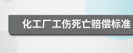 化工厂工伤死亡赔偿标准
