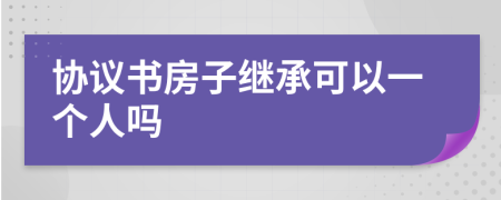 协议书房子继承可以一个人吗