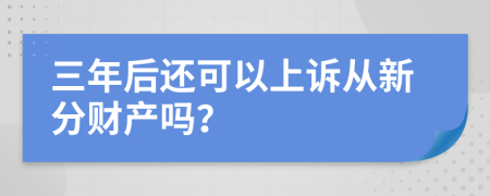 三年后还可以上诉从新分财产吗？