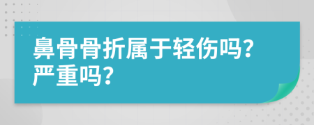 鼻骨骨折属于轻伤吗？严重吗？