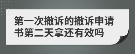 第一次撤诉的撤诉申请书第二天拿还有效吗