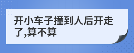 开小车子撞到人后开走了,算不算