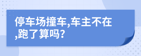 停车场撞车,车主不在,跑了算吗？