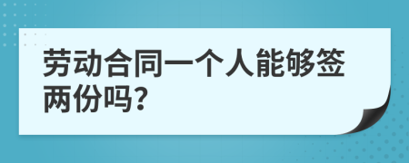 劳动合同一个人能够签两份吗？