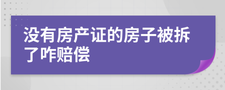 没有房产证的房子被拆了咋赔偿