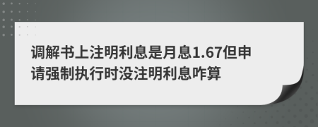 调解书上注明利息是月息1.67但申请强制执行时没注明利息咋算