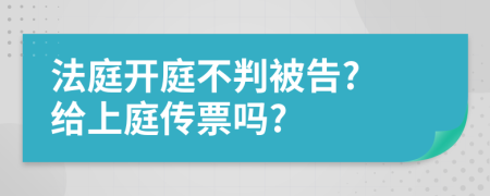 法庭开庭不判被告? 给上庭传票吗?