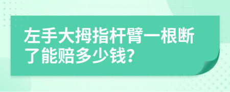 左手大拇指杆臂一根断了能赔多少钱？